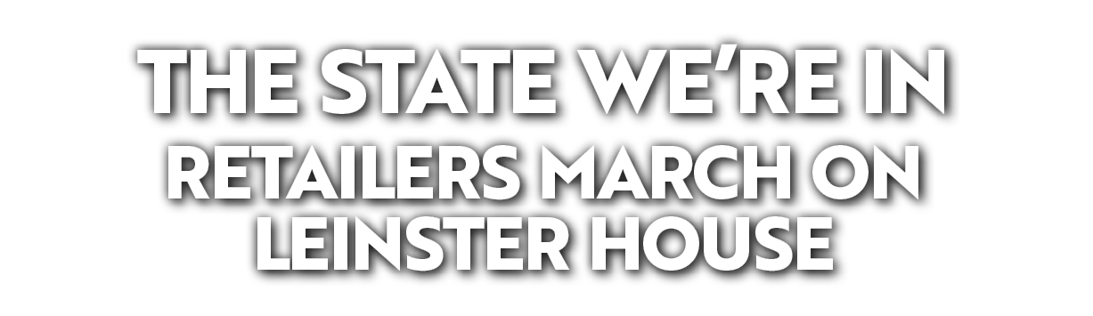 The State We’re In Retailers march on Leinster House