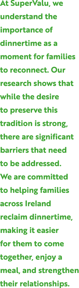 At SuperValu, we understand the importance of dinnertime as a moment for families to reconnect. Our research shows th...