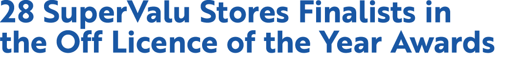 28 SuperValu Stores Finalists in the Off Licence of the Year Awards