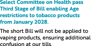 Select Committee on Health pass Third Stage of Bill enabling Age restrictions to tobacco products from January 2028. ...
