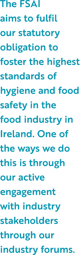The FSAI aims to fulfil our statutory obligation to foster the highest standards of hygiene and food safety in the fo...