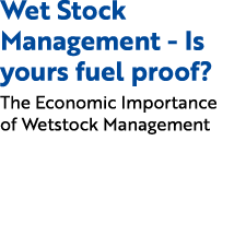 Wet Stock Management Is yours fuel proof? The Economic Importance of Wetstock Management