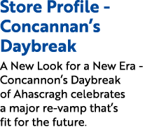 Store Profile Concannan’s Daybreak A New Look for a New Era Concannon’s Daybreak of Ahascragh celebrates a major re v...