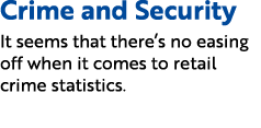 Crime and Security It seems that there’s no easing off when it comes to retail crime statistics.