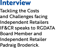 Interview Tackling the Costs and Challenges facing Independent Retailers IF&CR speaks to RGDATA Board Member and Inde...