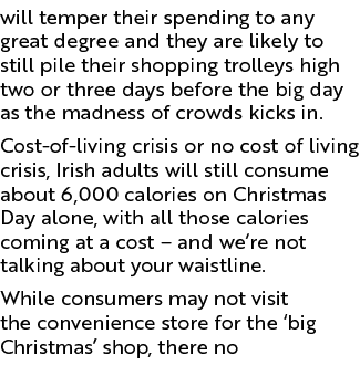 will temper their spending to any great degree and they are likely to still pile their shopping trolleys high two or ...