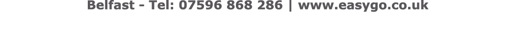 Belfast Tel: 07596 868 286 | www.easygo.co.uk