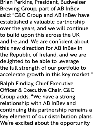 Brian Perkins, President, Budweiser Brewing Group, part of AB InBev said: “C&C Group and AB InBev have established a ...