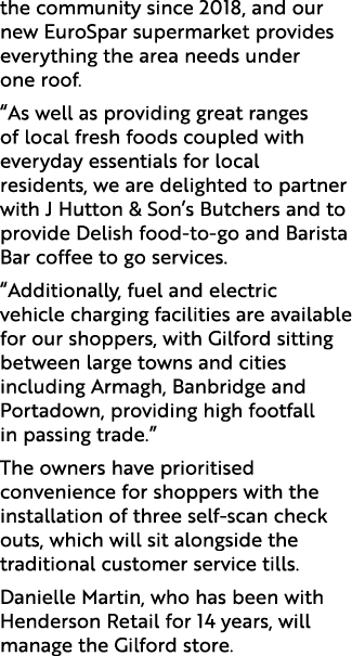 the community since 2018, and our new EuroSpar supermarket provides everything the area needs under one roof. “As wel...