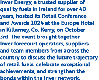 Inver Energy, a trusted supplier of quality fuels in Ireland for over 40 years, hosted its Retail Conference and Awar...