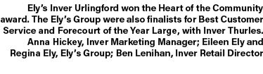 Ely’s Inver Urlingford won the Heart of the Community award. The Ely’s Group were also finalists for Best Customer Se...