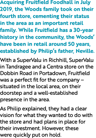 Acquiring Fruitfield Foodhall in July 2019, the Woods family took on their fourth store, cementing their status in th...