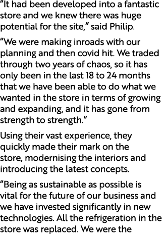 “It had been developed into a fantastic store and we knew there was huge potential for the site,” said Philip. “We we...