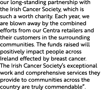 our long standing partnership with the Irish Cancer Society, which is such a worth charity. Each year, we are blown a...