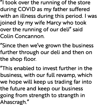 “I took over the running of the store during COVID as my father suffered with an illness during this period. I was jo...