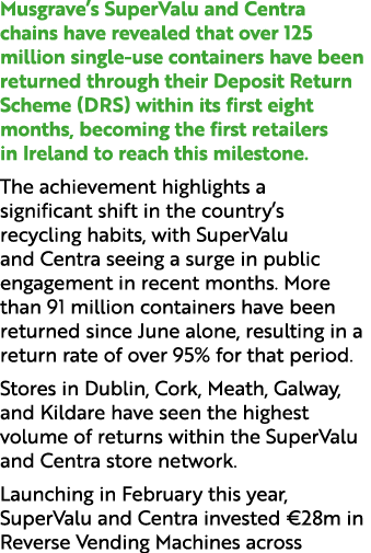 Musgrave’s SuperValu and Centra chains have revealed that over 125 million single use containers have been returned t...