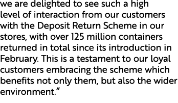 we are delighted to see such a high level of interaction from our customers with the Deposit Return Scheme in our sto...