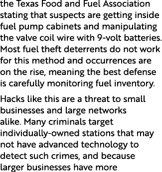 the Texas Food and Fuel Association stating that suspects are getting inside fuel pump cabinets and manipulating the ...