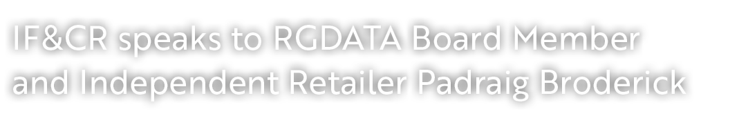 IF&CR speaks to RGDATA Board Member and Independent Retailer Padraig Broderick