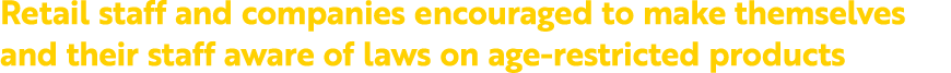 Retail staff and companies encouraged to make themselves and their staff aware of laws on age restricted products 