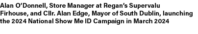 Alan O’Donnell, Store Manager at Regan’s Supervalu Firhouse, and Cllr. Alan Edge, Mayor of South Dublin, launching th...