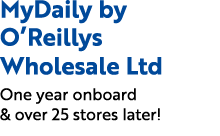 MyDaily by O’Reillys Wholesale Ltd One year onboard & over 25 stores later!