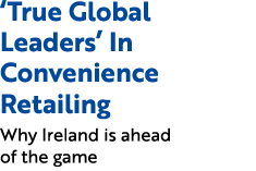 ‘True Global Leaders’ In Convenience Retailing Why Ireland is ahead of the game