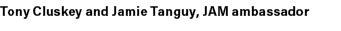 Tony Cluskey and Jamie Tanguy, JAM ambassador