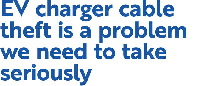 EV charger cable theft is a problem we need to take seriously