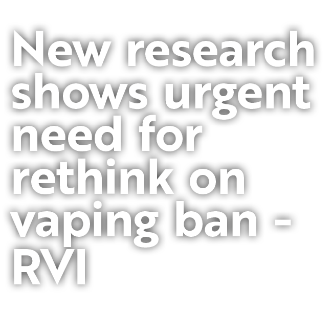 New research shows urgent need for rethink on vaping ban RVI