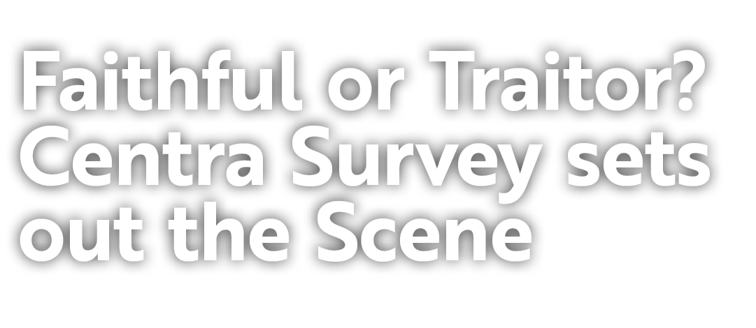 Faithful or Traitor? Centra Survey sets out the Scene