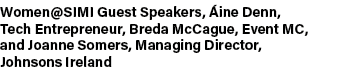 Women@SIMI Guest Speakers, ine Denn, Tech Entrepreneur, Breda McCague, Event MC, and Joanne Somers, Managing Directo...