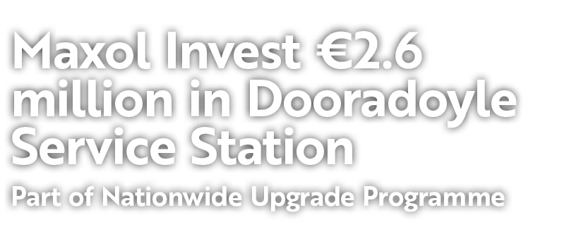 Maxol Invest €2.6 million in Dooradoyle Service Station Part of Nationwide Upgrade Programme