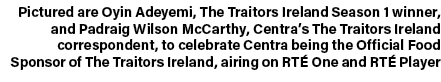 Pictured are Oyin Adeyemi, The Traitors Ireland Season 1 winner, and Padraig Wilson McCarthy, Centra’s The Traitors I...