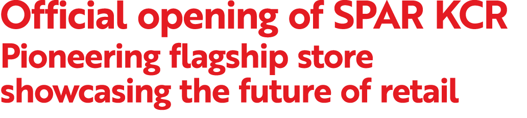 Official opening of SPAR KCR Pioneering flagship store showcasing the future of retail