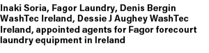 Inaki Soria, Fagor Laundry, Denis Bergin WashTec Ireland, Dessie J Aughey WashTec Ireland, appointed agents for Fagor...