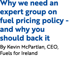 Why we need an expert group on fuel pricing policy and why you should back it By Kevin McPartlan, CEO, Fuels for Ireland