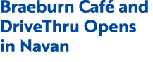 Braeburn Caf and DriveThru Opens in Navan