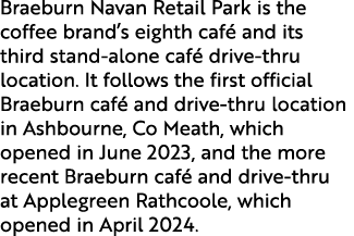 Braeburn Navan Retail Park is the coffee brand’s eighth caf and its third stand alone caf  drive thru location. It f...