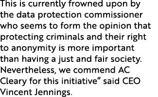 This is currently frowned upon by the data protection commissioner who seems to form the opinion that protecting crim...