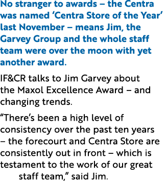 No stranger to awards – the Centra was named ‘Centra Store of the Year’ last November – means Jim, the Garvey Group a...
