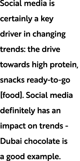 Social media is certainly a key driver in changing trends: the drive towards high protein, snacks ready to go [food]....