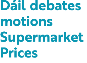 D il debates motions Supermarket Prices 