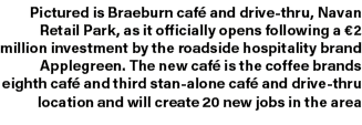 Pictured is Braeburn caf and drive thru, Navan Retail Park, as it officially opens following a €2 million investment...