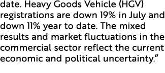 date. Heavy Goods Vehicle (HGV) registrations are down 19% in July and down 11% year to date. The mixed results and m...