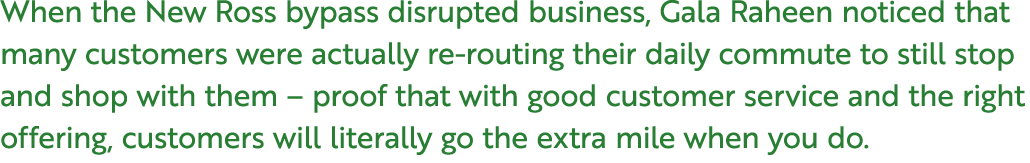 When the New Ross bypass disrupted business, Gala Raheen noticed that many customers were actually re routing their d...