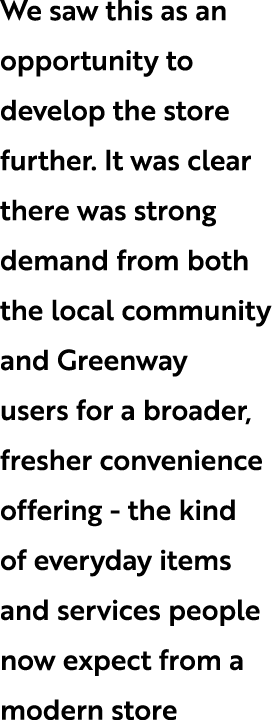 We saw this as an opportunity to develop the store further. It was clear there was strong demand from both the local ...