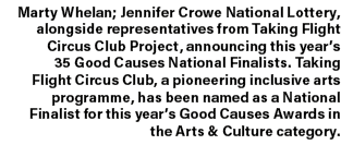 Marty Whelan; Jennifer Crowe National Lottery, alongside representatives from Taking Flight Circus Club Project, anno...