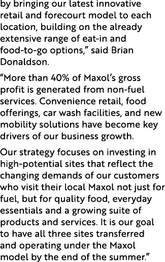 by bringing our latest innovative retail and forecourt model to each location, building on the already extensive rang...