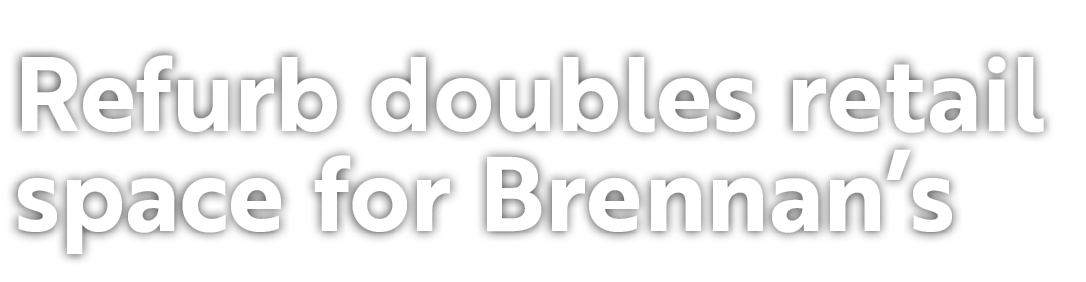 Refurb doubles retail space for Brennan’s